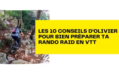 LES CONSEILS D’OLIVIER POUR BIEN PRÉPARER POURTA RANDO RAID EN VTT